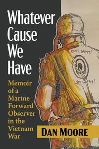 Whatever Cause We Have: Memoir of a Marine Forward Observer in the Vietnam War