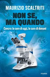 Non se, ma quando. Cancro: le cure di oggi, le cure di doman - Maurizio Scaltriti