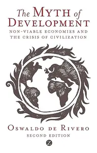 The Myth of Development: Non-Viable Economies and the Crisis of Civilization, Second Edition