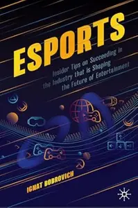 esports: Insider Tips on Succeeding in the Industry that is Shaping the Future of Entertainment