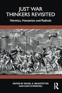 Just War Thinkers Revisited: Heretics, Humanists and Radicals