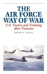 The Air Force Way of War: U.S. Tactics and Training after Vietnam (Aviation and Air Power)