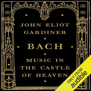 Bach: Music in the Castle of Heaven [Audiobook] (Repost)