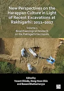 New Perspectives on the Harappan Culture in Light of Recent Excavations at Rakhigarhi: 2011-2017; Bioarchaeological Rese