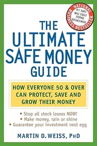 The Ultimate Safe Money Guide: How Everyone 50 & Over Can Protect, Save and Grow Their Money