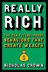 Really Rich: The Ten Future-Proof Behaviors that Create Wealth