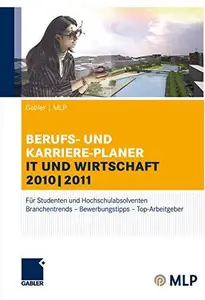 BERUFS- UND KARRIERE-PLANER IT UND WIRTSCHAFT 2010|2011: Für Studenten und Hochschulabsolventen Branchentrends – Bewerbungstipp