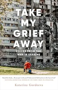 Take My Grief Away: Voices from the War in Ukraine