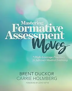 Mastering Formative Assessment Moves: 7 High-Leverage Practices to Advance Student Learning