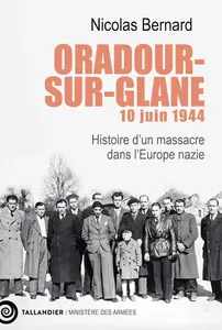 Nicolas Bernard, "Oradour-sur-Glane, 10 juin 1944: Histoire d’un massacre dans l’Europe nazie"