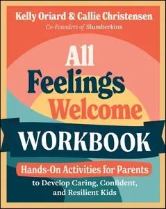All Feelings Welcome Workbook: Hands-On Activities for Parents to Develop Caring, Confident, and Resilient Kids