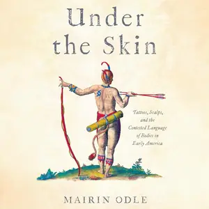 Under the Skin: Tattoos, Scalps, and the Contested Language of Bodies in Early America (Early American Studies)