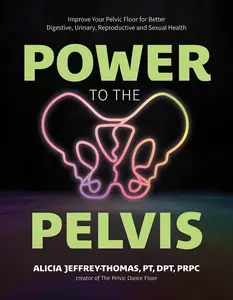 Power to the Pelvis: Improve Your Pelvic Floor for Better Digestive, Urinary, Reproductive and Sexual Health