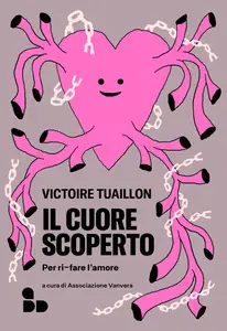 Victoire Tuaillon - Il cuore scoperto. Per ri-fare l'amore