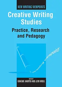 Creative Writing Studies: Practice, Research and Pedagogy (New Writing Viewpoints)