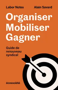 Organiser, mobiliser, gagner - Labor Notes, Alain Savard
