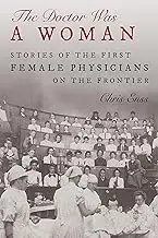The Doctor Was a Woman: Stories of the First Female Physicians on the Frontier
