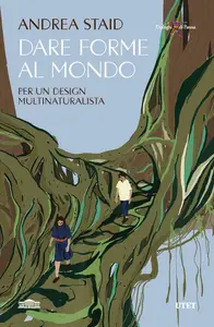 Andrea Staid - Dare forme al mondo. Per un design multinaturalista