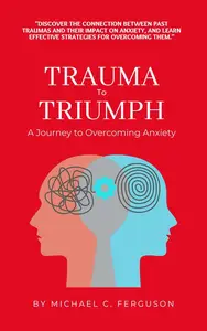 Trauma To Triumph - A Journey To Overcoming Anxiety