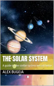 The Solar System: A Guide to the Stellar System We Call Home