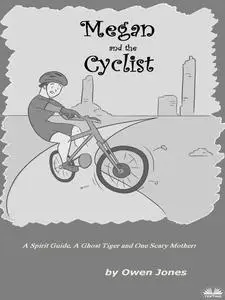 «Megan And The Cyclist-A Spirit Guide, A Ghost Tiger And One Scary Mother» by Owen Jones