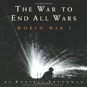 The War to End All Wars: World War I by Russell Freedman