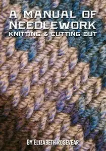 A Manual Of Needlework, Knitting & Cutting Out