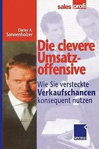 Die clevere Umsatzoffensive: Wie Sie versteckte Verkaufschancen konsequent nutzen