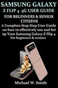 SAMSUNG GALAXY Z FLIP 4 5G USER GUIDE FOR BEGINNERS AND SENIOR CITIZENS