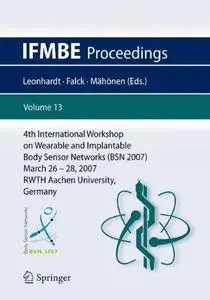 4th International Workshop on Wearable and Implantable Body Sensor Networks (BSN 2007): March 26 – 28, 2007 RWTH Aachen Univers