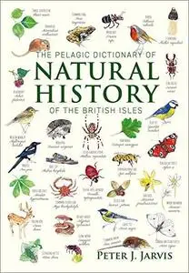 The Pelagic Dictionary of Natural History of the British Isles: Descriptions of all Species with a Common Name