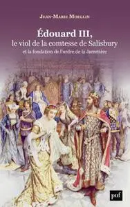Jean-Marie Moeglin, "Édouard III, le viol de la comtesse de Salisbury et la fondation de l'ordre de la Jarretière"