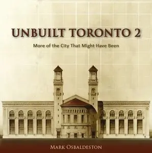 Unbuilt Toronto 2: More of the City That Might Have Been