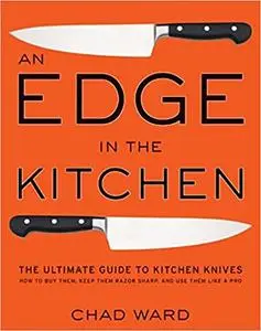 An Edge in the Kitchen: The Ultimate Guide to Kitchen Knives -- How to Buy Them, Keep Them Razor Sharp, and Use Them Lik Ed 5