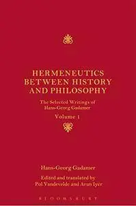 Hermeneutics between History and Philosophy: The Selected Writings of Hans-Georg Gadamer: Volume I