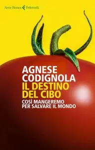 Agnese Codignola - Il destino del cibo. Così mangeremo per salvare il mondo