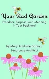 Your Rad Garden: Freedom, Purpose, and Meaning in Your Backyard