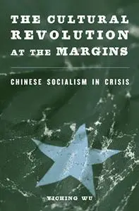 The Cultural Revolution at the Margins: Chinese Socialism in Crisis