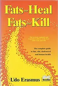 Fats That Heal, Fats That Kill: The Complete Guide to Fats, Oils, Cholesterol and Human Health