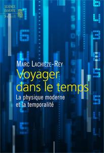 Voyager dans le temps : La physique moderne et la temporalité - Marc Lachièze-Rey