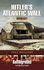 Hitler's Atlantic Wall: Construction and Destruction (Battleground Europe)