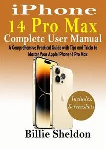 iPhone 14 Pro Max Complete User Manual: A Comprehensive Practical Guide with Tips and Tricks