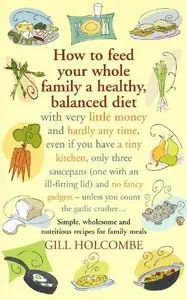 How to Feed Your Whole Family a Healthy, Balanced Diet: Simple, Wholesome and Nutritious Recipes for Family Meals