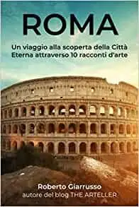 ROMA: Un viaggio alla scoperta della Città Eterna attraverso 10 racconti d'arte