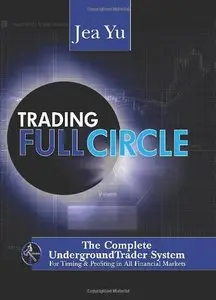 Trading Full Circle: The Complete Underground Trader System For Timing and Profiting in All Financial Markets