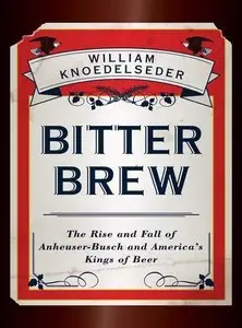 Bitter Brew: The Rise and Fall of Anheuser-Busch and America's Kings of Beer (Repost)