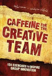 Caffeine for the Creative Team: 150 Exercises to Inspire Group Innovation