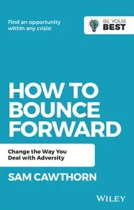 How to Bounce Forward: Change the Way You Deal with Adversity (Be Your Best), 2nd Edition