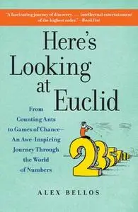 «Here's Looking at Euclid: A Surprising Excursion Through the Astonishing World of Math» by Alex Bellos