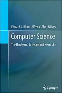 Computer Science: The Hardware, Software and Heart of It